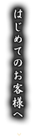 初めてのお客様へ