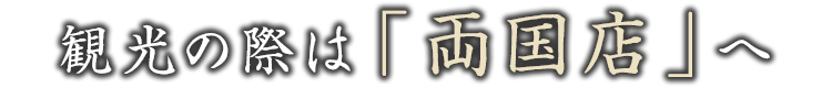 観光の際は「両国店」へ